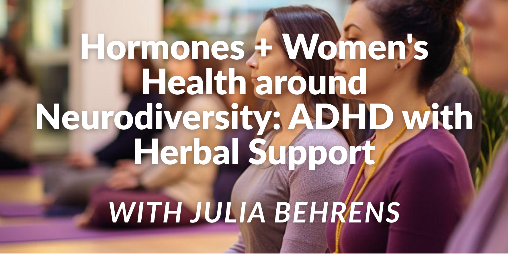 Hormones & Women's Health around Neurodiversity: ADHD with Herbal Support
